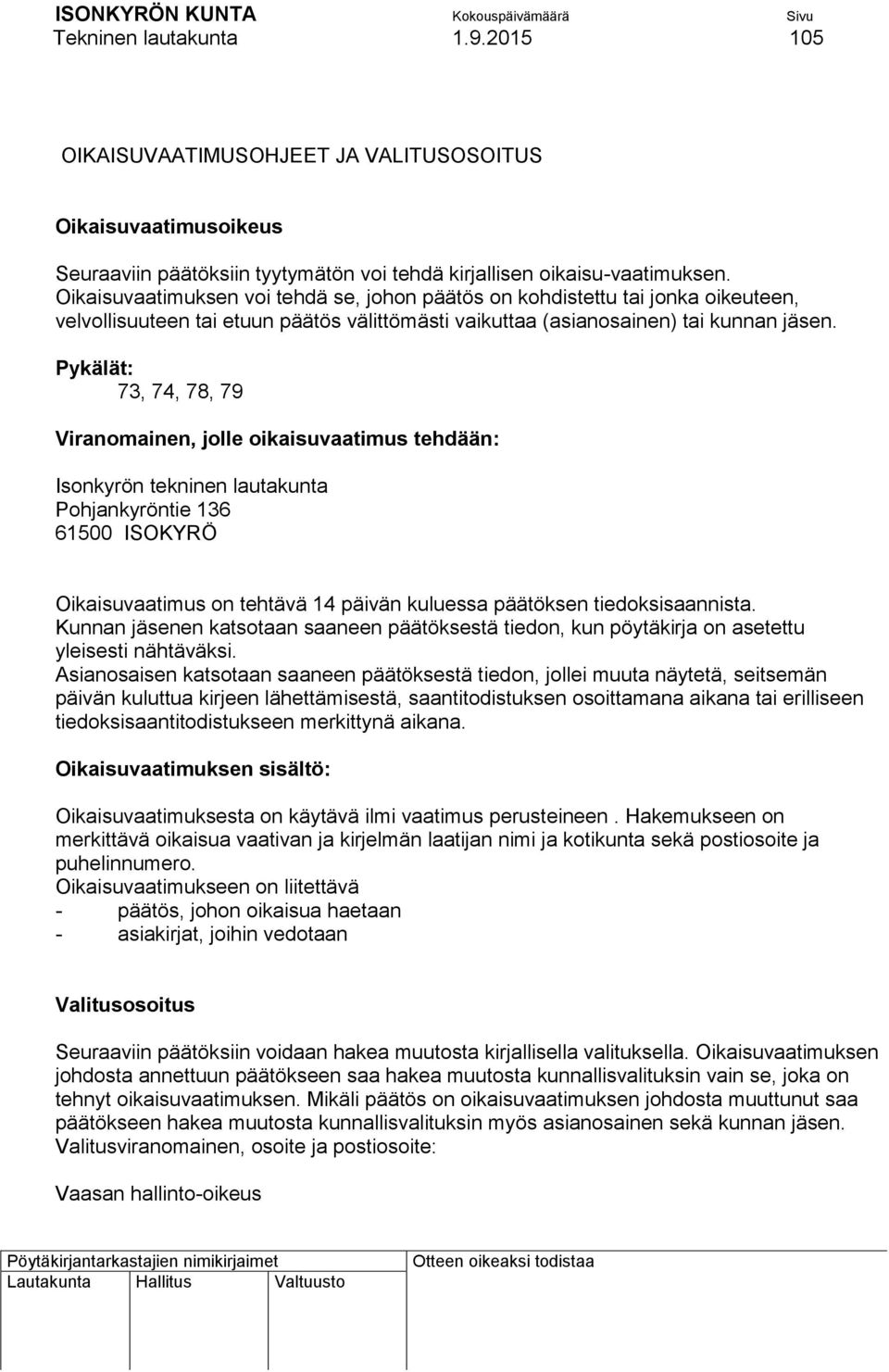 Pykälät: 73, 74, 78, 79 Viranomainen, jolle oikaisuvaatimus tehdään: Isonkyrön tekninen lautakunta Pohjankyröntie 136 61500 ISOKYRÖ Oikaisuvaatimus on tehtävä 14 päivän kuluessa päätöksen