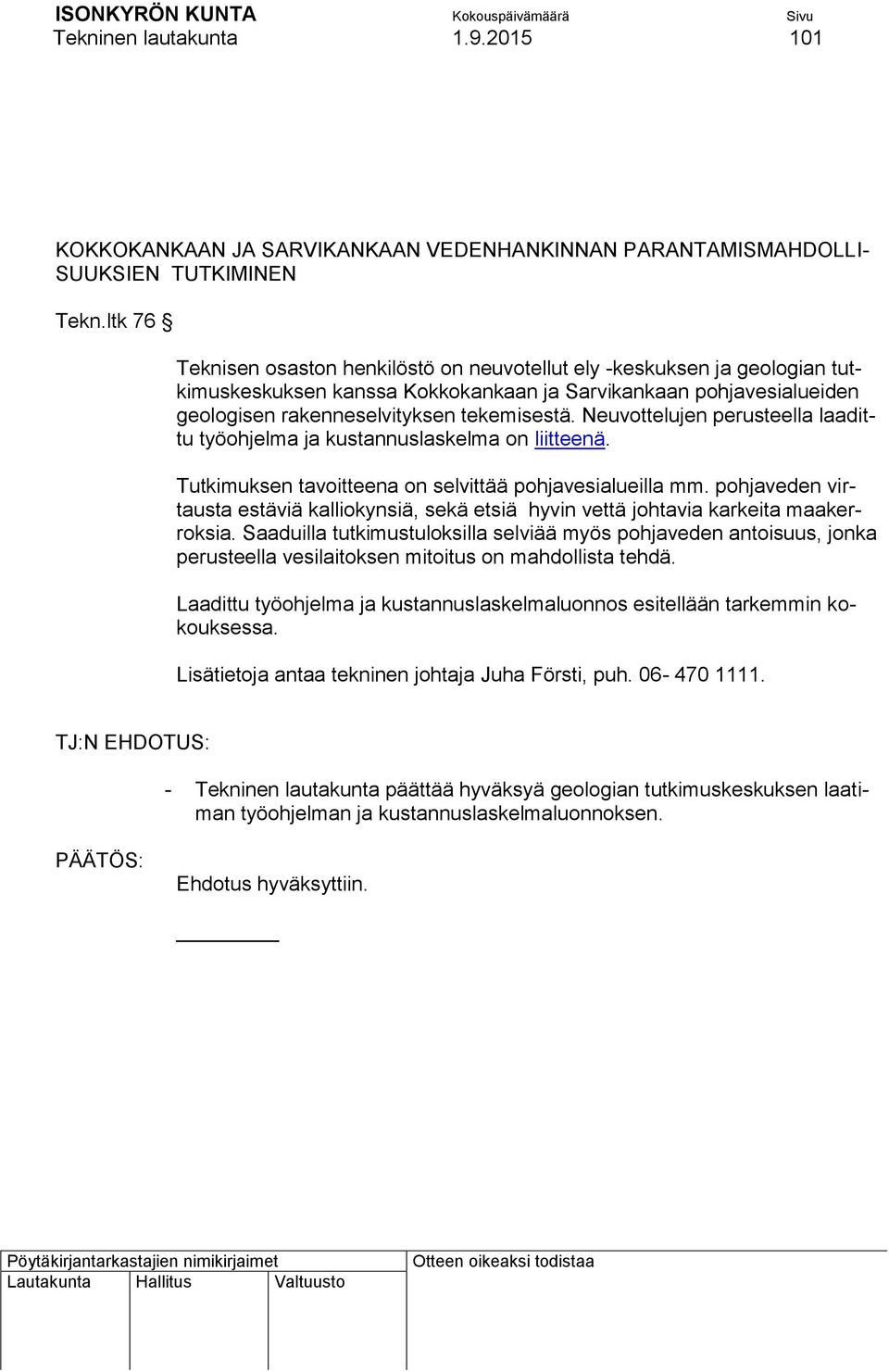 Neuvottelujen perusteella laadittu työohjelma ja kustannuslaskelma on liitteenä. Tutkimuksen tavoitteena on selvittää pohjavesialueilla mm.