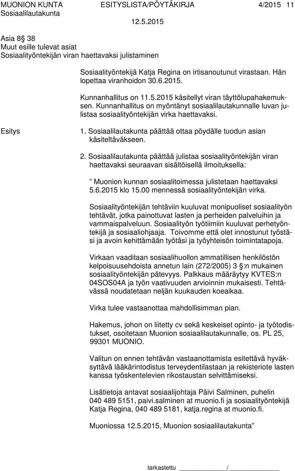 Kunnanhallitus on myöntänyt sosiaalilautakunnalle luvan julistaa sosiaalityöntekijän virka haettavaksi. 1. päättää ottaa pöydälle tuodun asian käsiteltäväkseen. 2.