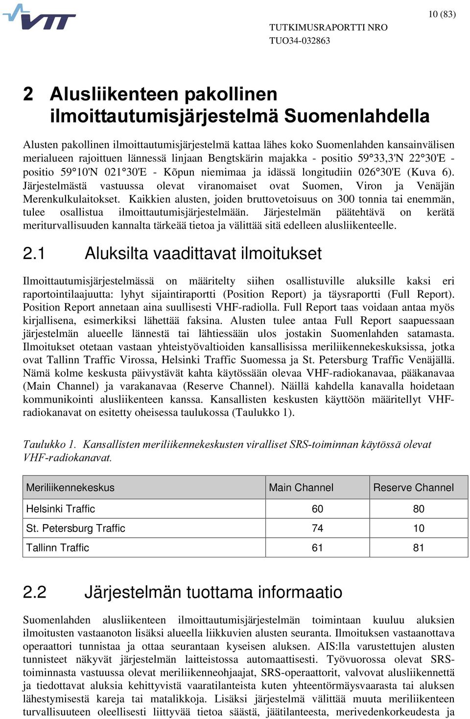 Järjestelmästä vastuussa olevat viranomaiset ovat Suomen, Viron ja Venäjän Merenkulkulaitokset.