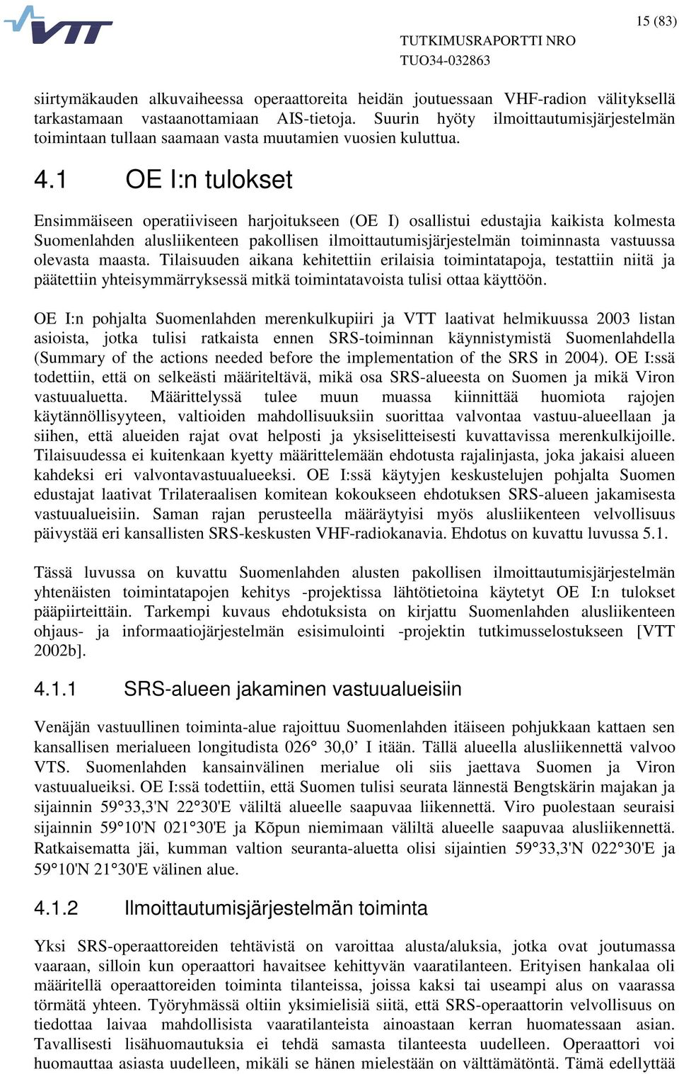 1 OE I:n tulokset Ensimmäiseen operatiiviseen harjoitukseen (OE I) osallistui edustajia kaikista kolmesta Suomenlahden alusliikenteen pakollisen ilmoittautumisjärjestelmän toiminnasta vastuussa