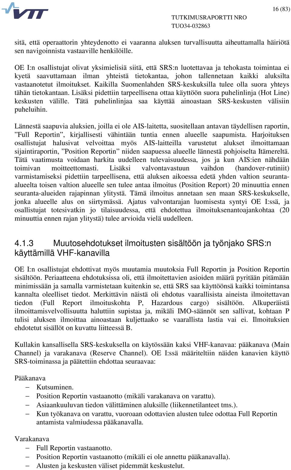 ilmoitukset. Kaikilla Suomenlahden SRS-keskuksilla tulee olla suora yhteys tähän tietokantaan. Lisäksi pidettiin tarpeellisena ottaa käyttöön suora puhelinlinja (Hot Line) keskusten välille.