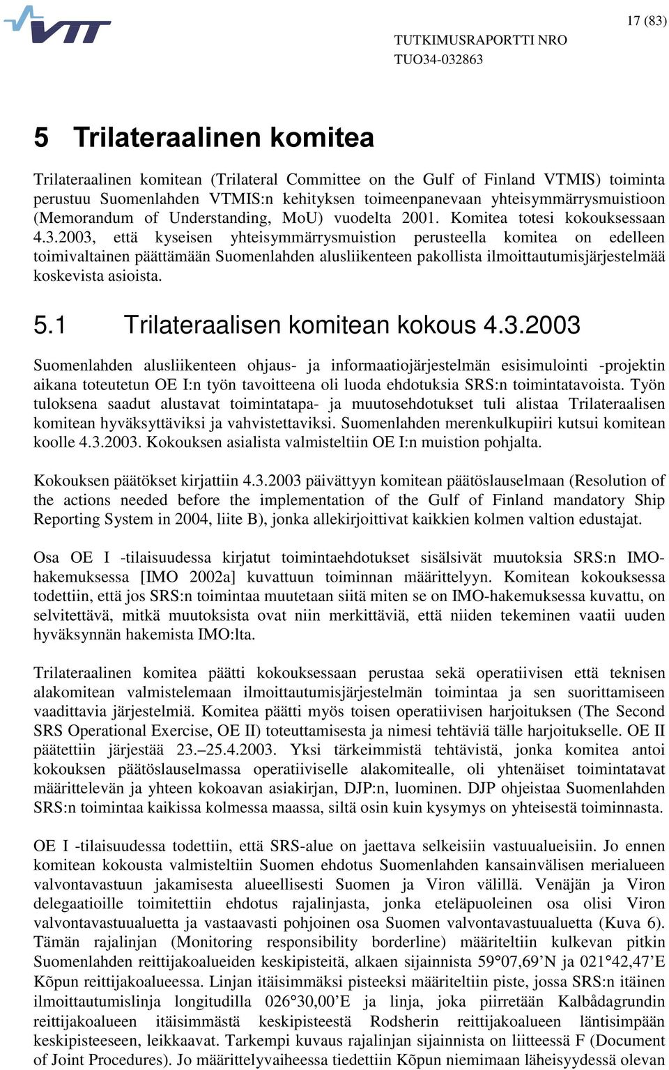 2003, että kyseisen yhteisymmärrysmuistion perusteella komitea on edelleen toimivaltainen päättämään Suomenlahden alusliikenteen pakollista ilmoittautumisjärjestelmää koskevista asioista. 5.