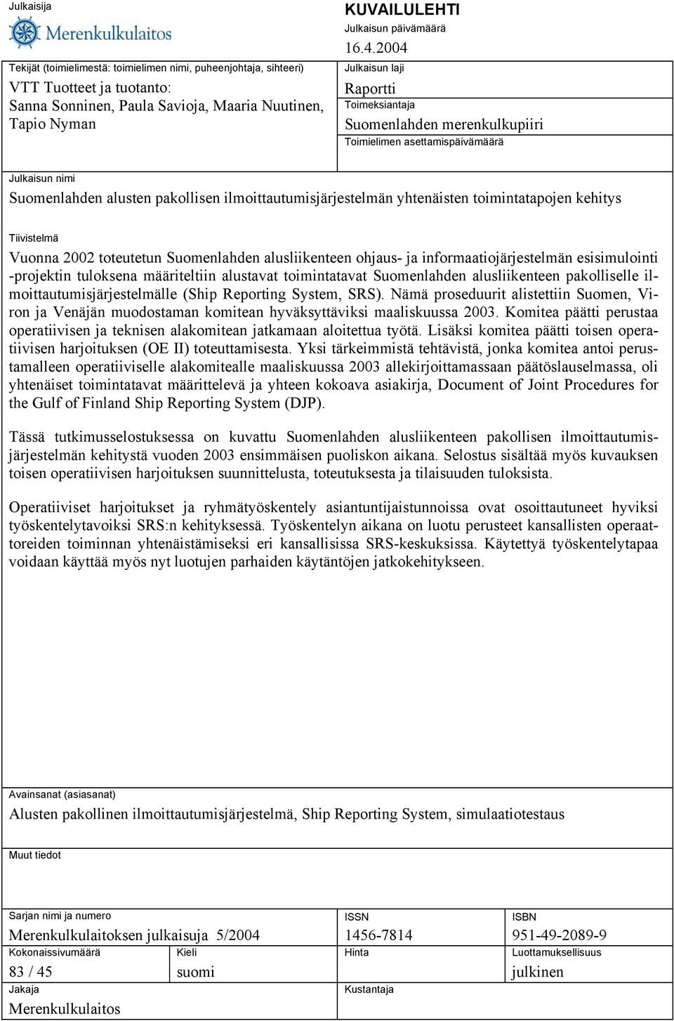 toimintatapojen kehitys Tiivistelmä Vuonna 2002 toteutetun Suomenlahden alusliikenteen ohjaus- ja informaatiojärjestelmän esisimulointi -projektin tuloksena määriteltiin alustavat toimintatavat