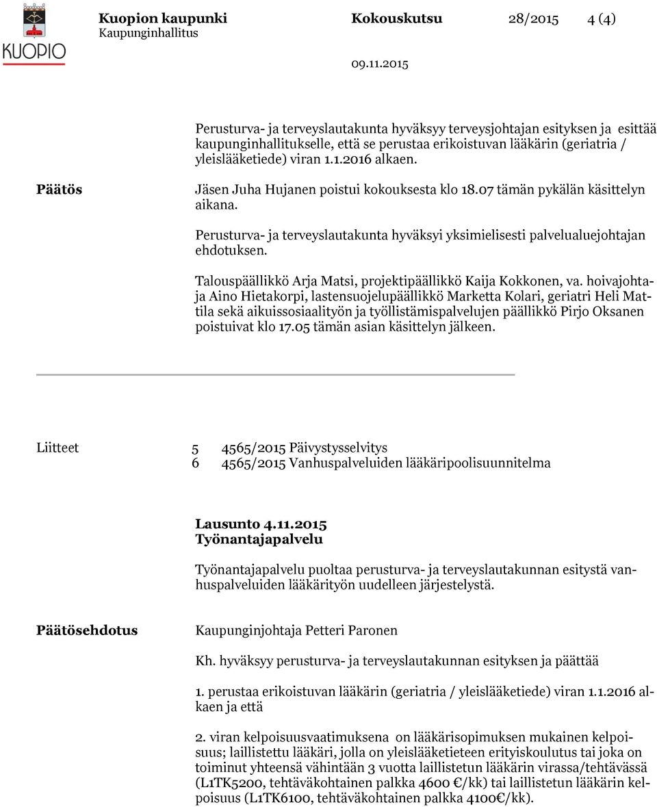 Perusturva- ja terveysautakunta hyväksyi yksimieisesti paveuauejohtajan ehdotuksen. Taouspääikkö Arja Matsi, projektipääikkö Kaija Kokkonen, va.