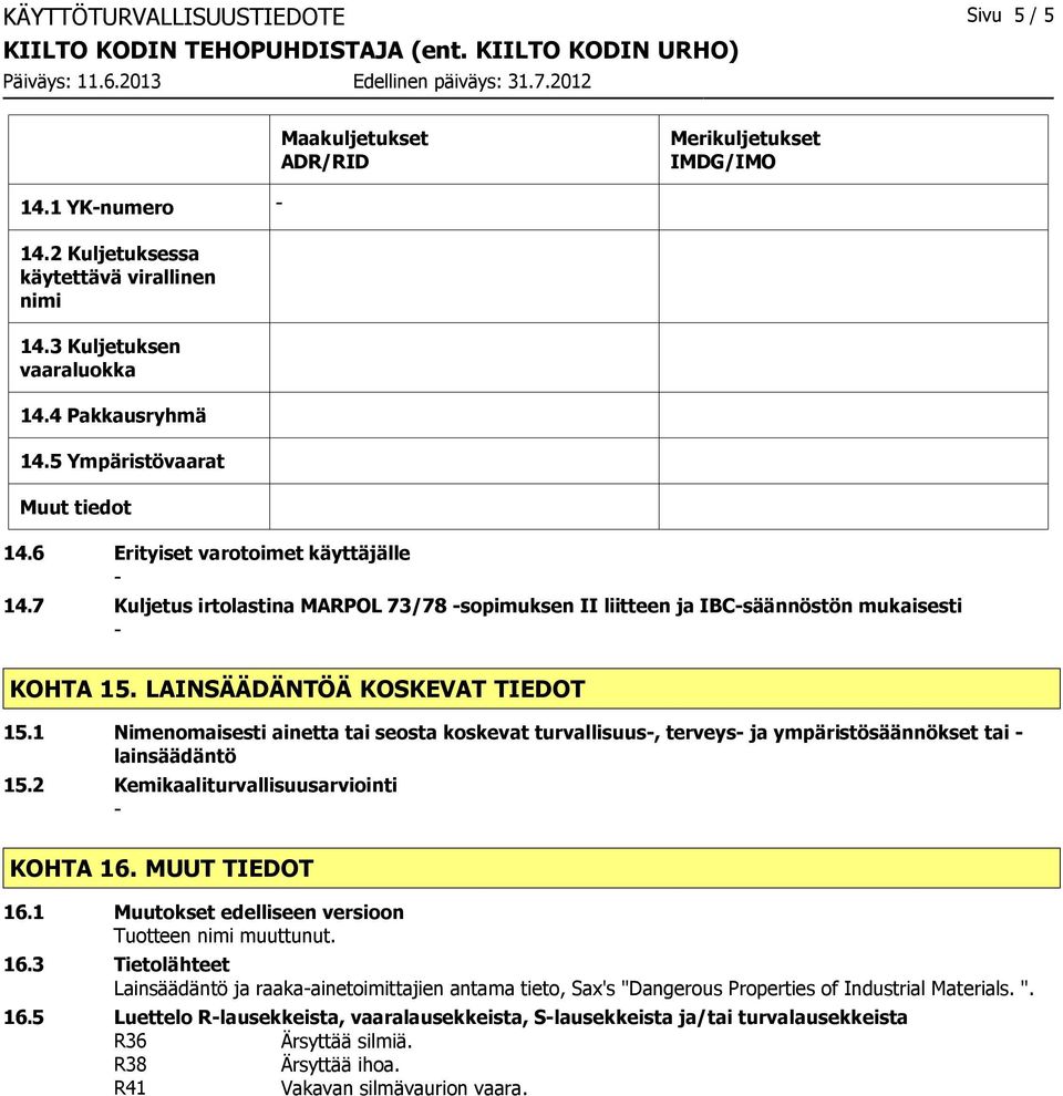 LAINSÄÄDÄNTÖÄ KOSKEVAT TIEDOT 15.1 Nimenomaisesti ainetta tai seosta koskevat turvallisuus, terveys ja ympäristösäännökset tai lainsäädäntö 15.2 Kemikaaliturvallisuusarviointi KOHTA 16.