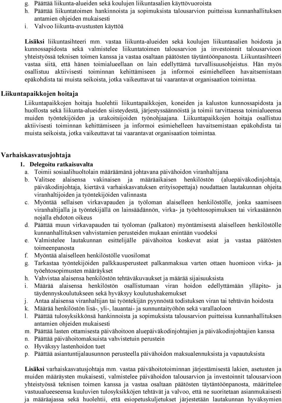 vastaa liikunta-alueiden sekä koulujen liikuntasalien hoidosta ja kunnossapidosta sekä valmistelee liikuntatoimen talousarvion ja investoinnit talousarvioon yhteistyössä teknisen toimen kanssa ja