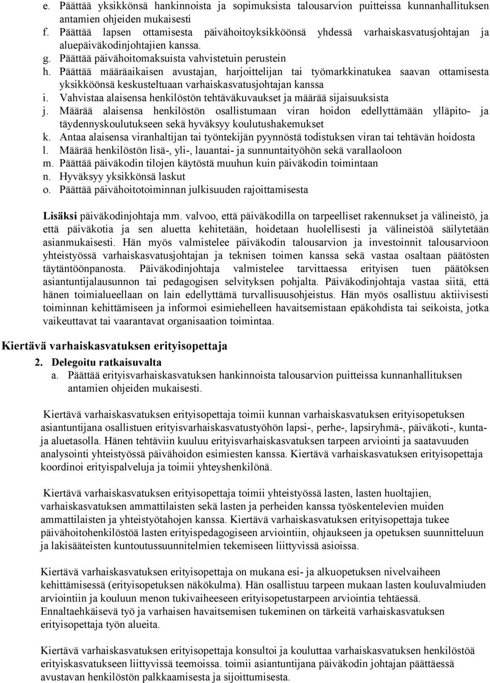 Päättää määräaikaisen avustajan, harjoittelijan tai työmarkkinatukea saavan ottamisesta yksikköönsä keskusteltuaan varhaiskasvatusjohtajan kanssa i.