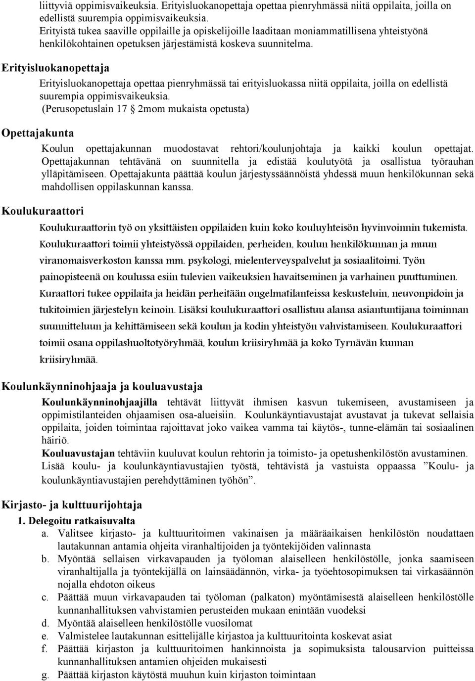 Erityisluokanopettaja Erityisluokanopettaja opettaa pienryhmässä tai erityisluokassa niitä oppilaita, joilla on edellistä suurempia oppimisvaikeuksia.