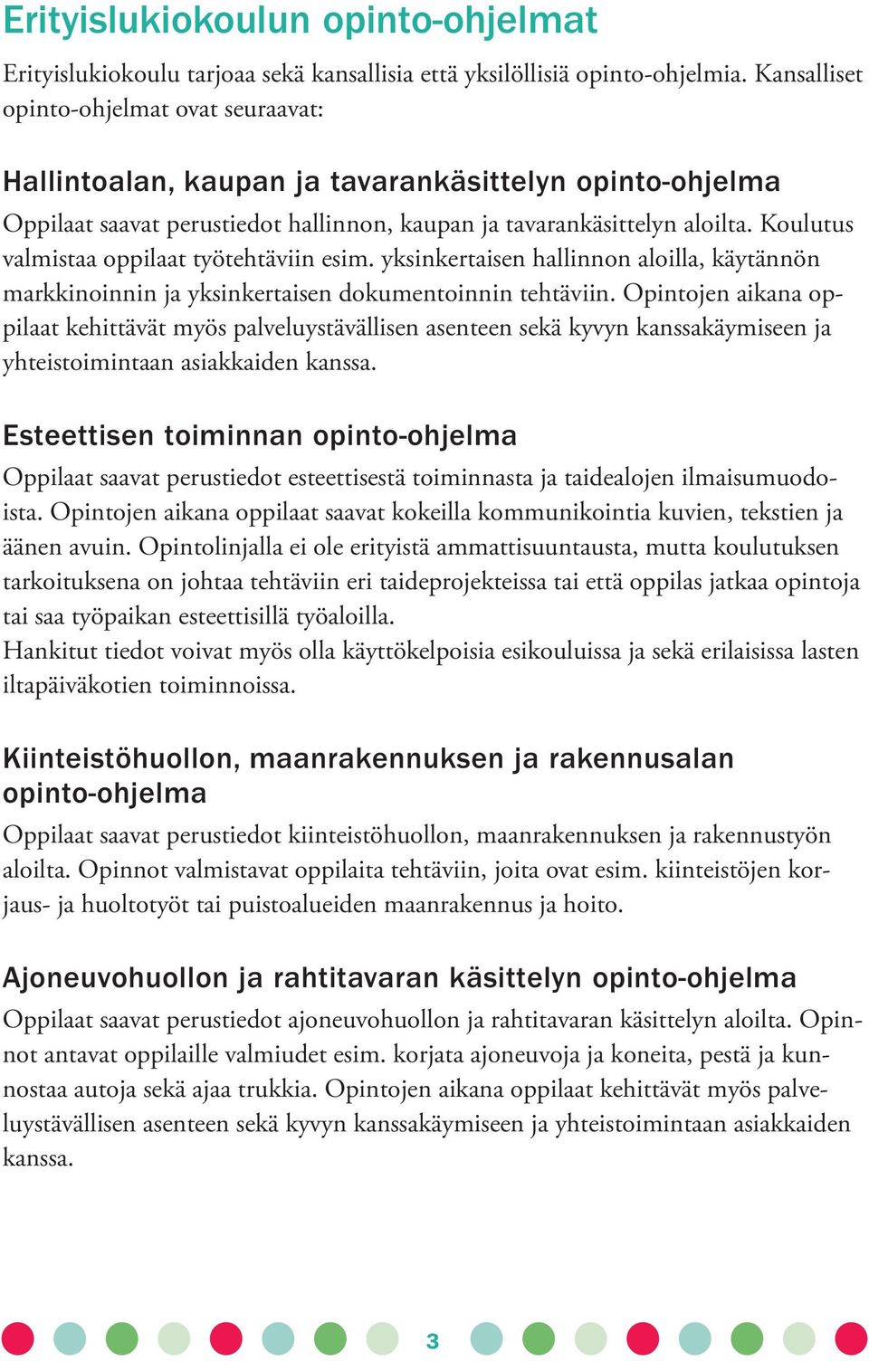 Koulutus valmistaa oppilaat työtehtäviin esim. yksinkertaisen hallinnon aloilla, käytännön markkinoinnin ja yksinkertaisen dokumentoinnin tehtäviin.