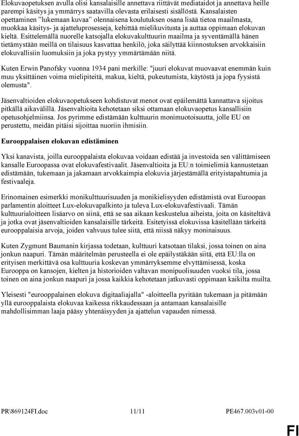 Esittelemällä nuorelle katsojalla elokuvakulttuurin maailma ja syventämällä hänen tietämystään meillä on tilaisuus kasvattaa henkilö, joka säilyttää kiinnostuksen arvokkaisiin elokuvallisiin