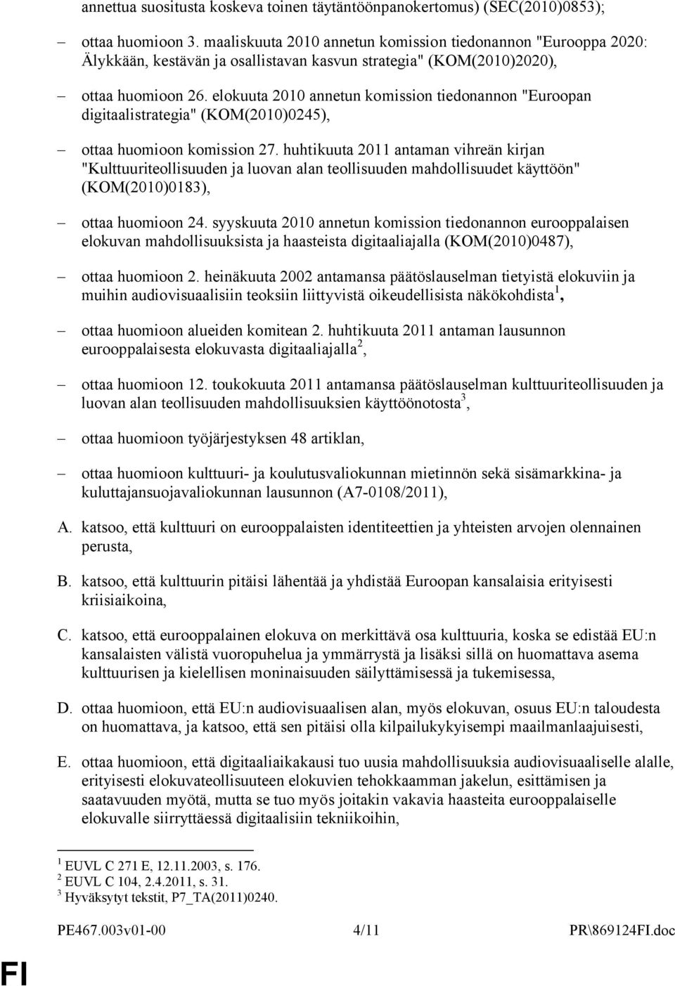 elokuuta 2010 annetun komission tiedonannon "Euroopan digitaalistrategia" (KOM(2010)0245), ottaa huomioon komission 27.