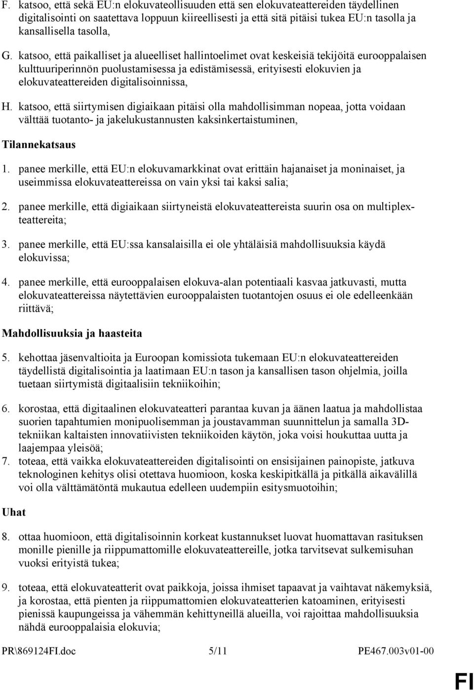 katsoo, että paikalliset ja alueelliset hallintoelimet ovat keskeisiä tekijöitä eurooppalaisen kulttuuriperinnön puolustamisessa ja edistämisessä, erityisesti elokuvien ja elokuvateattereiden