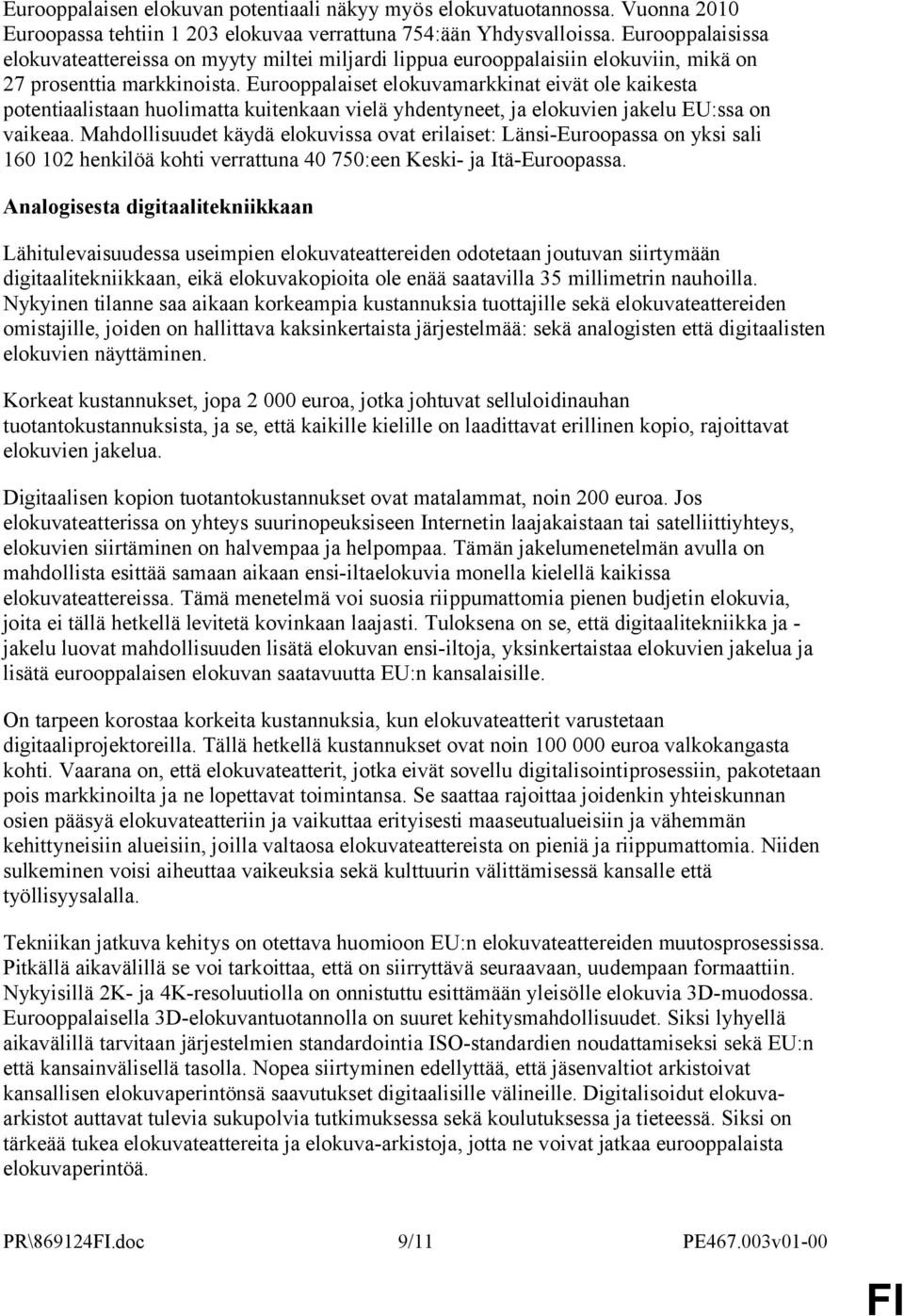 Eurooppalaiset elokuvamarkkinat eivät ole kaikesta potentiaalistaan huolimatta kuitenkaan vielä yhdentyneet, ja elokuvien jakelu EU:ssa on vaikeaa.