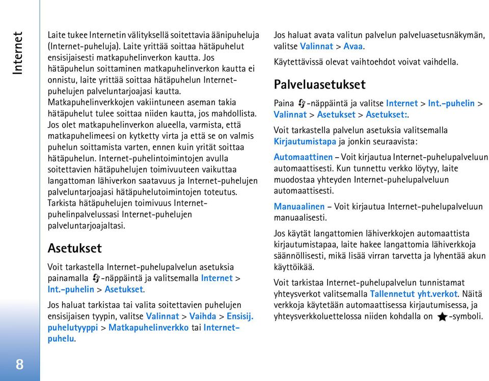 Matkapuhelinverkkojen vakiintuneen aseman takia hätäpuhelut tulee soittaa niiden kautta, jos mahdollista.