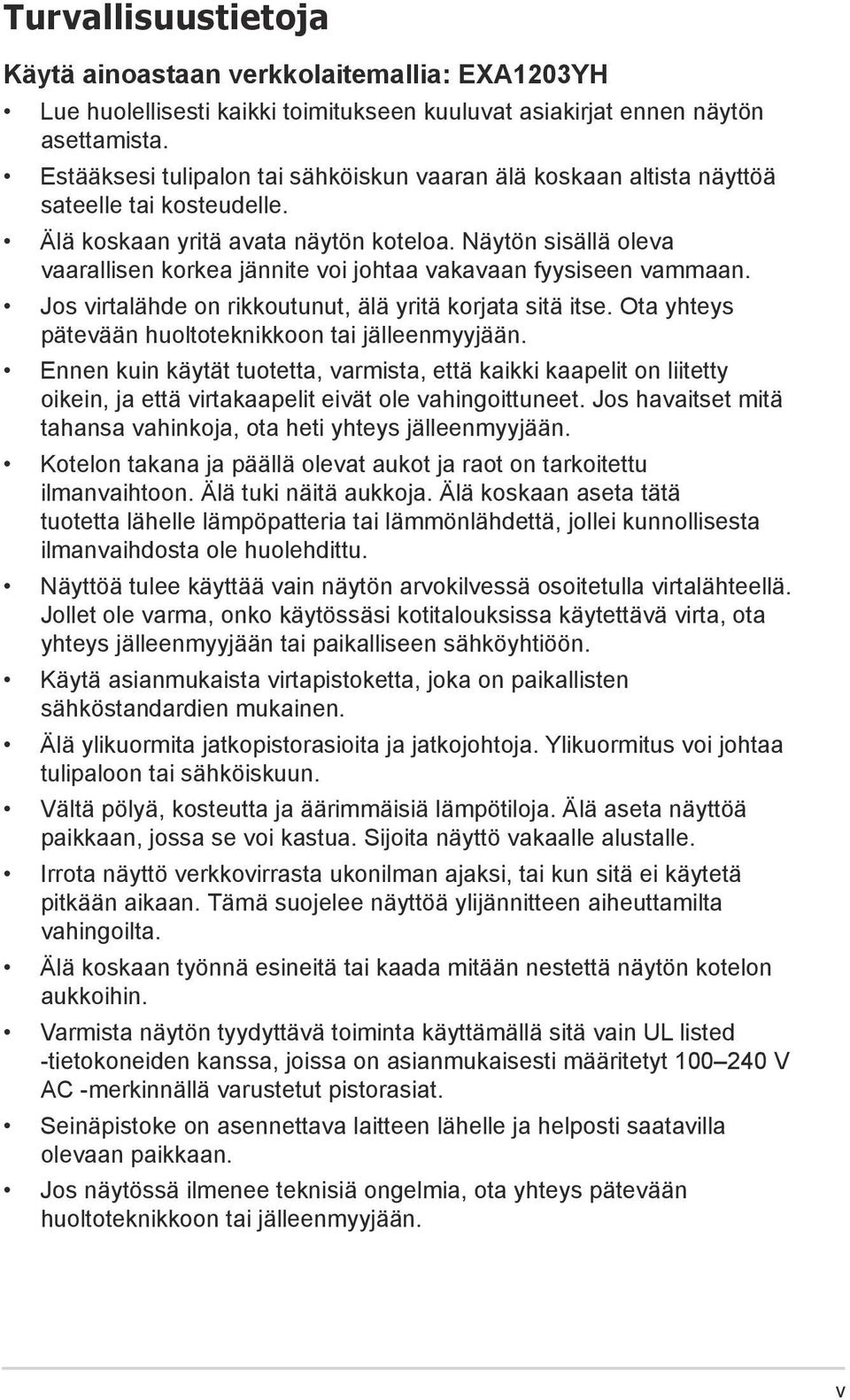 Näytön sisällä oleva vaarallisen korkea jännite voi johtaa vakavaan fyysiseen vammaan. Jos virtalähde on rikkoutunut, älä yritä korjata sitä itse.