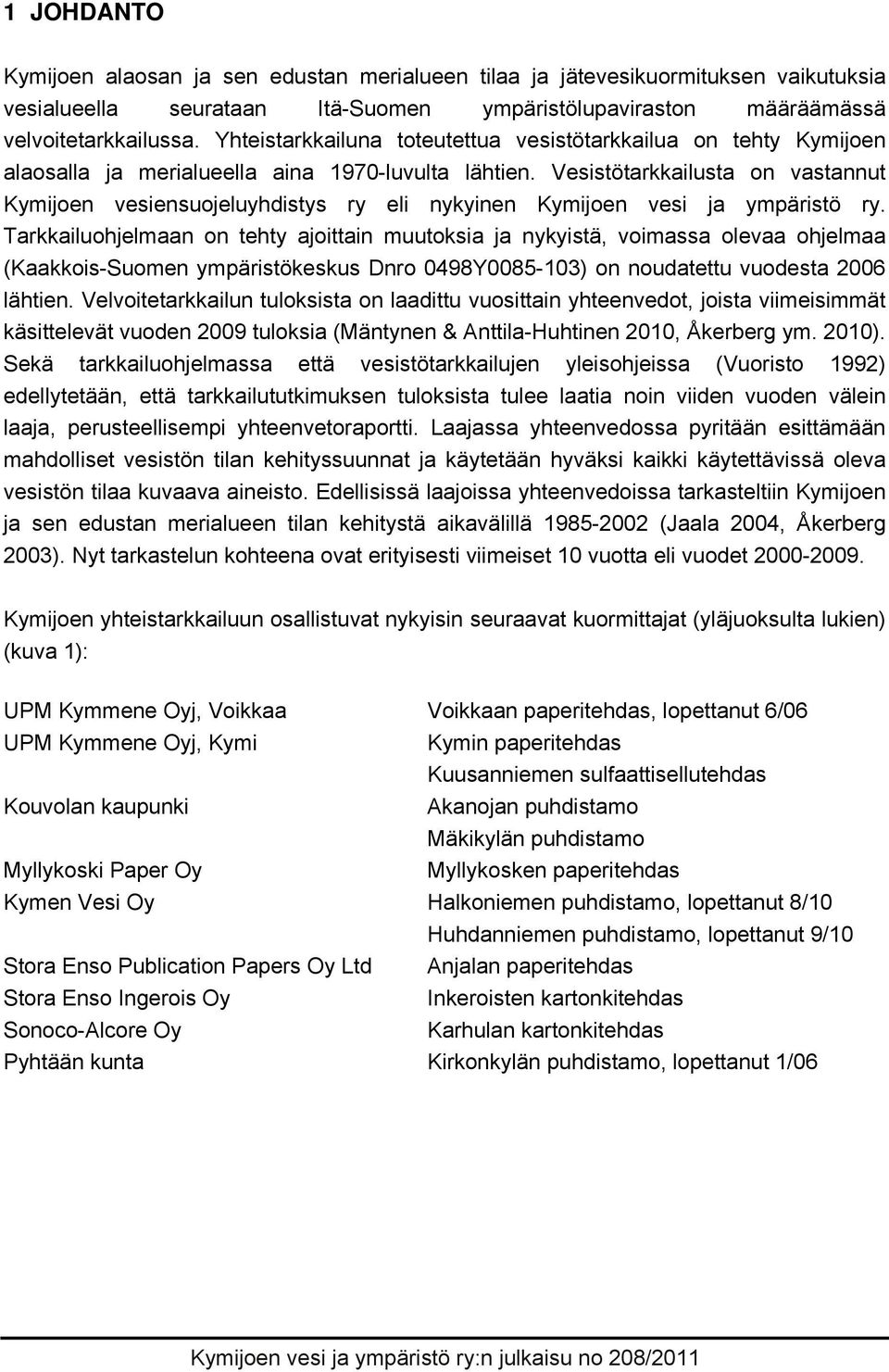 Vesistötarkkailusta on vastannut Kymijoen vesiensuojeluyhdistys ry eli nykyinen Kymijoen vesi ja ympäristö ry.