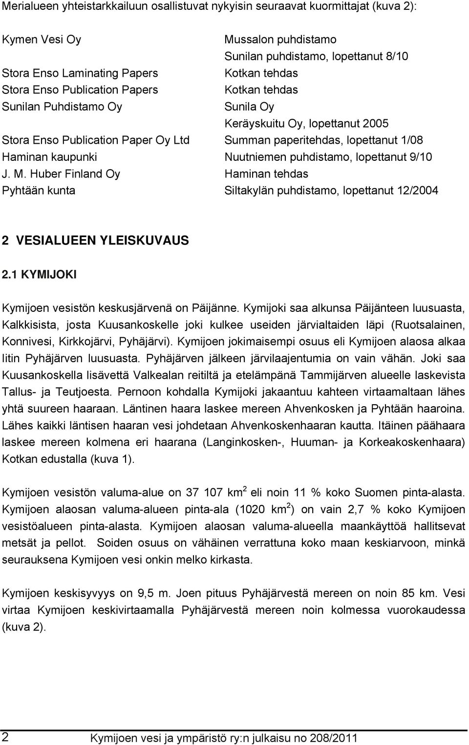 Nuutniemen puhdistamo, lopettanut 9/1 J. M. Huber Finland Oy Haminan tehdas Pyhtään kunta Siltakylän puhdistamo, lopettanut 12/24 2 VESIALUEEN YLEISKUVAUS 2.