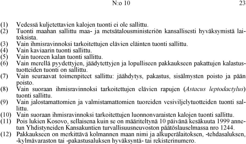 (6) Vain merellä pyydettyjen, jäädytettyjen ja lopulliseen pakkaukseen pakattujen kalastustuotteiden tuonti on sallittu.