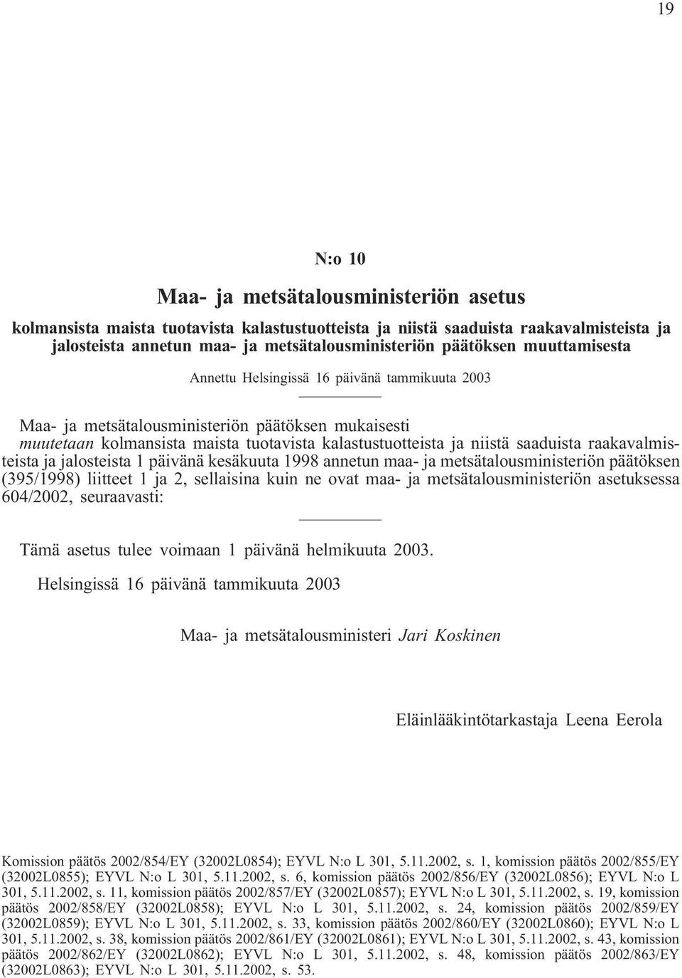 raakavalmisteista ja jalosteista 1 päivänä kesäkuuta 1998 annetun maa- ja metsätalousministeriön päätöksen (395/1998) liitteet 1 ja 2, sellaisina kuin ne ovat maa- ja metsätalousministeriön