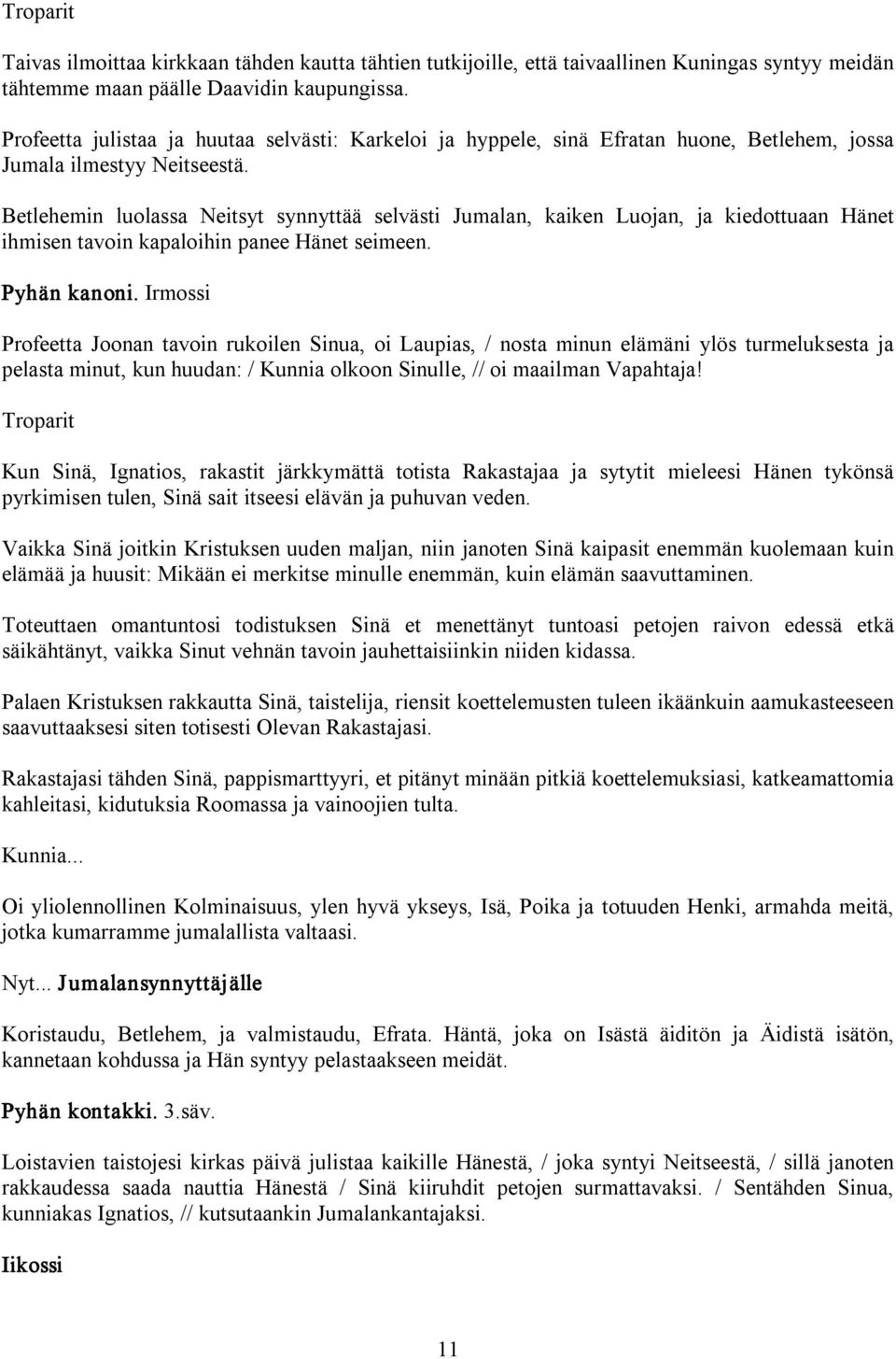 Betlehemin luolassa Neitsyt synnyttää selvästi Jumalan, kaiken Luojan, ja kiedottuaan Hänet ihmisen tavoin kapaloihin panee Hänet seimeen. Pyhän kanoni.