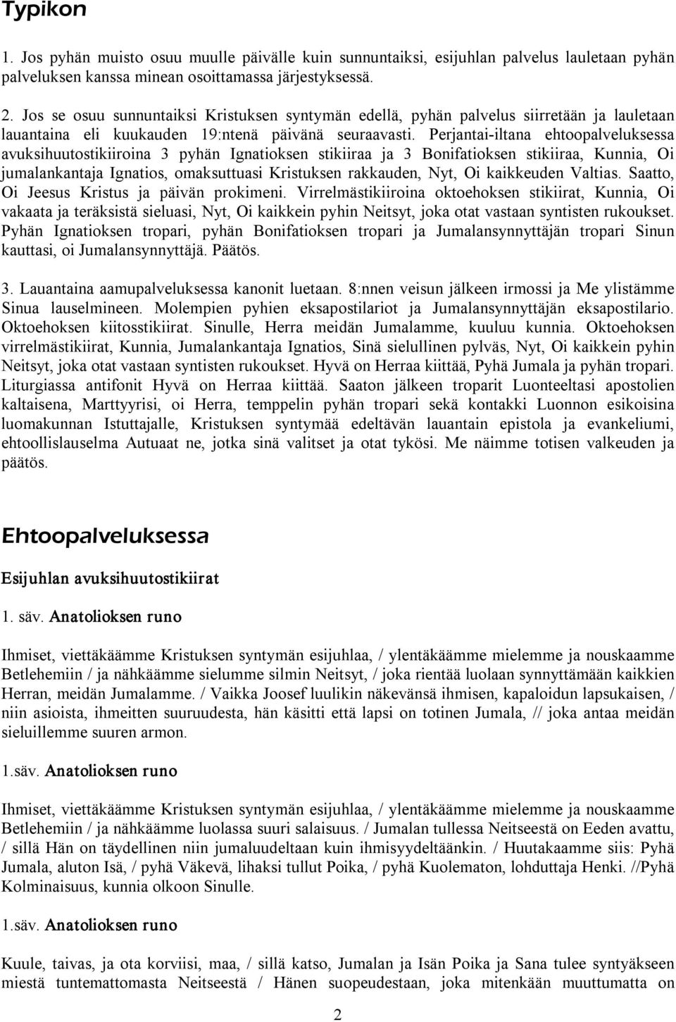 Perjantai iltana ehtoopalveluksessa avuksihuutostikiiroina 3 pyhän Ignatioksen stikiiraa ja 3 Bonifatioksen stikiiraa, Kunnia, Oi jumalankantaja Ignatios, omaksuttuasi Kristuksen rakkauden, Nyt, Oi