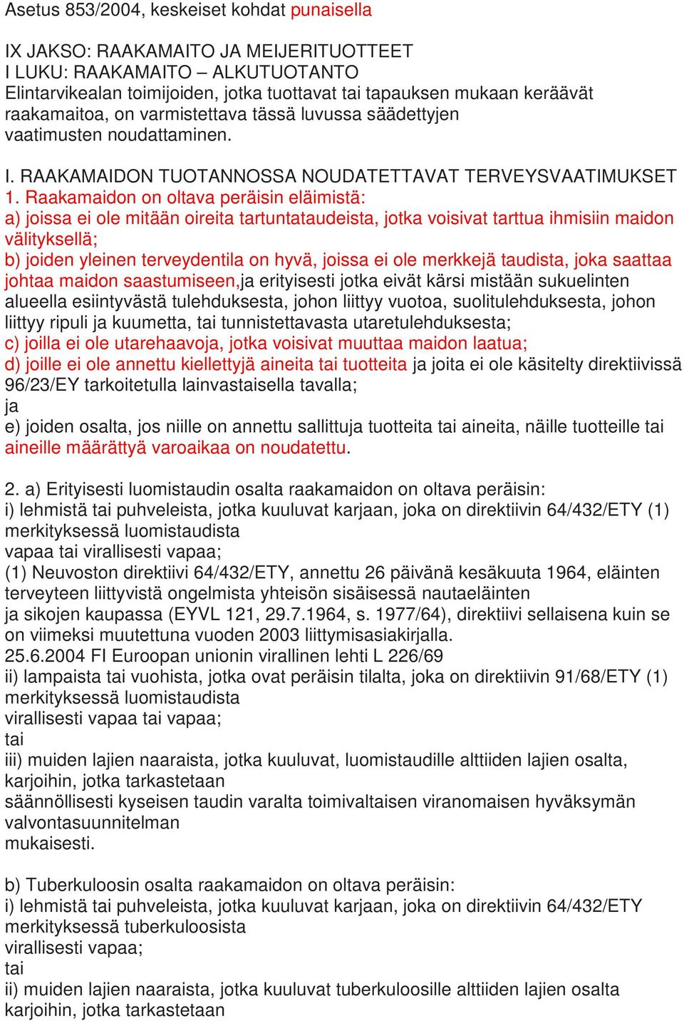 Raakamaidon on oltava peräisin eläimistä: a) joissa ei ole mitään oireita tartuntataudeista, jotka voisivat tarttua ihmisiin maidon välityksellä; b) joiden yleinen terveydentila on hyvä, joissa ei