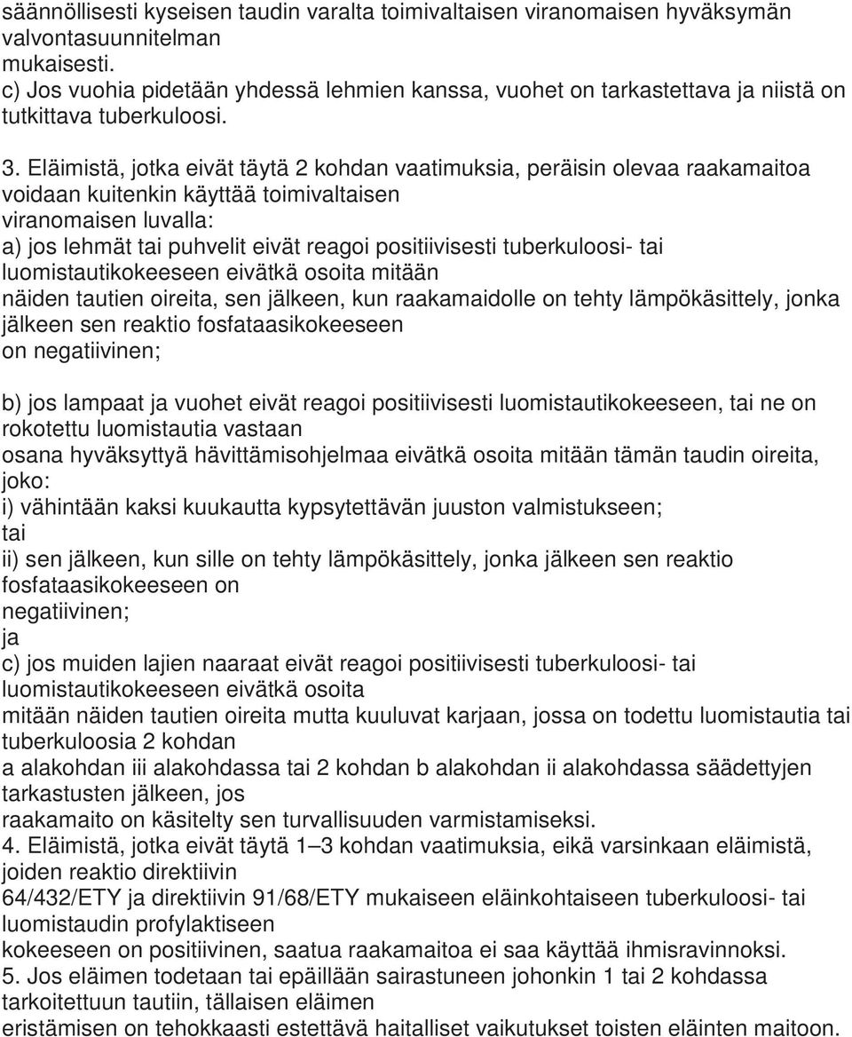 Eläimistä, jotka eivät täytä 2 kohdan vaatimuksia, peräisin olevaa raakamaitoa voidaan kuitenkin käyttää toimivalsen viranomaisen luvalla: a) jos lehmät puhvelit eivät reagoi positiivisesti