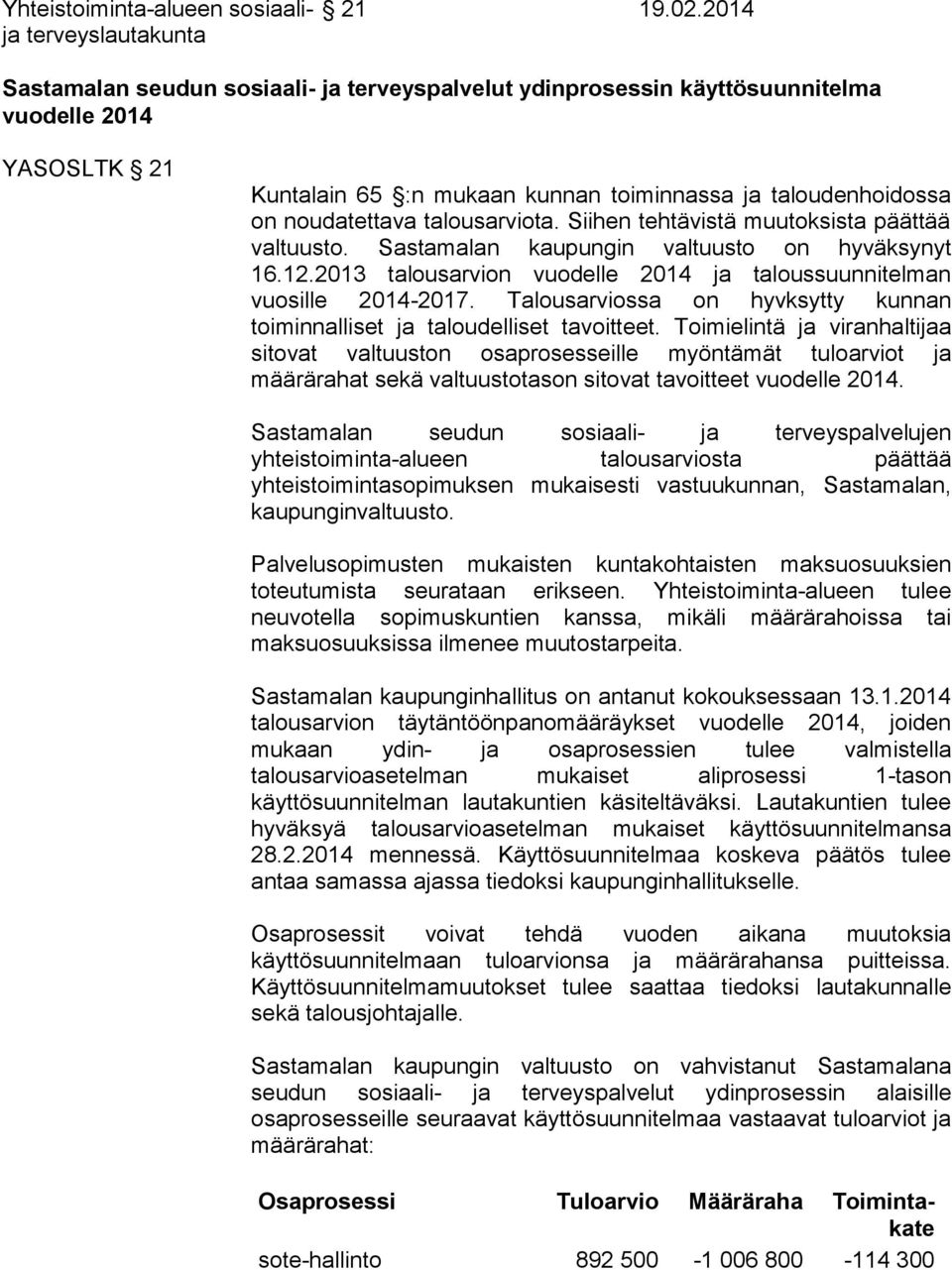 talousarviota. Siihen tehtävistä muutoksista päättää valtuusto. Sastamalan kaupungin valtuusto on hyväksynyt 16.12.2013 talousarvion vuodelle 2014 ja taloussuunnitelman vuosille 2014-2017.