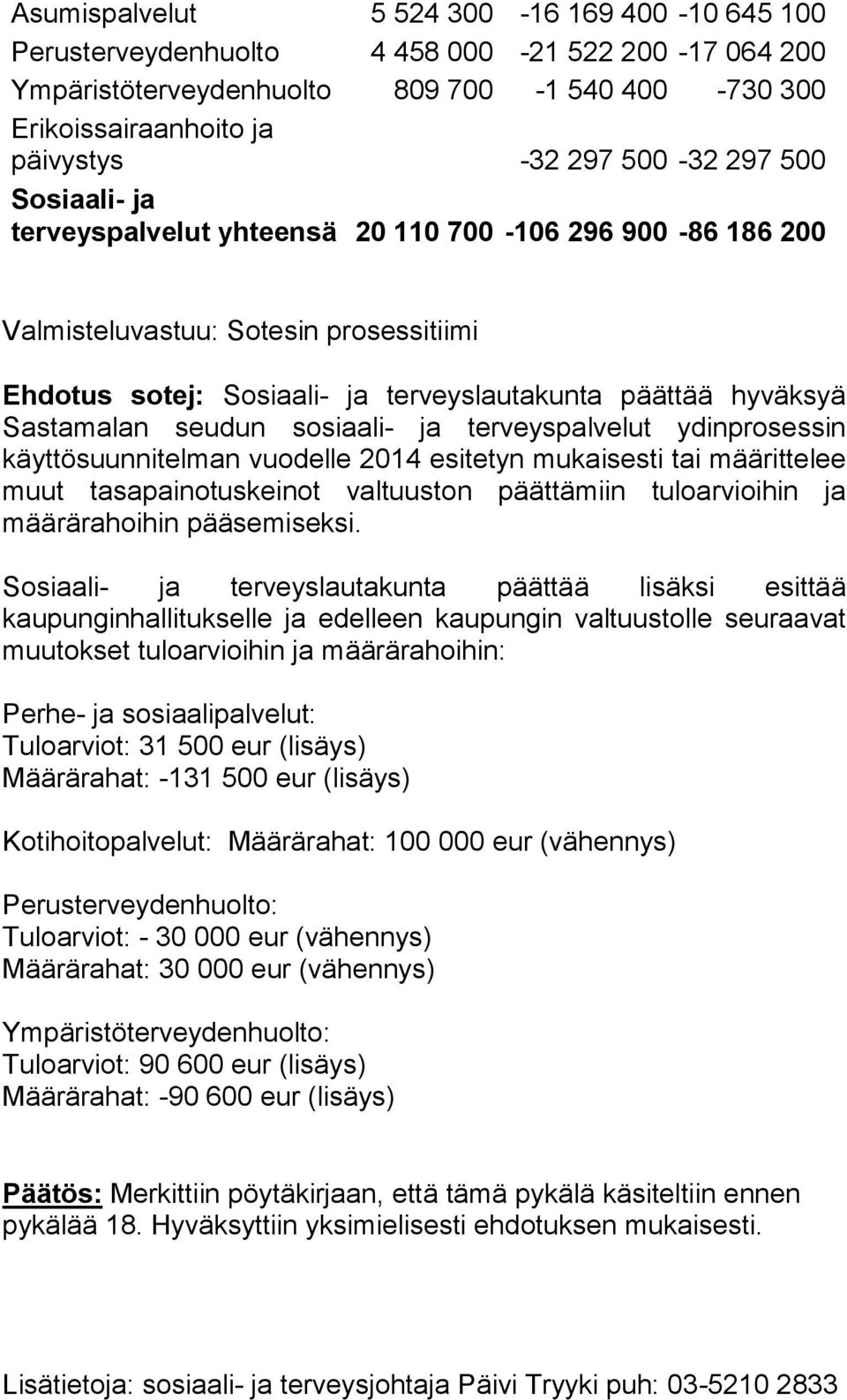 seudun sosiaali- ja terveyspalvelut ydinprosessin käyttösuunnitelman vuodelle 2014 esitetyn mukaisesti tai määrittelee muut tasapainotuskeinot valtuuston päättämiin tuloarvioihin ja määrärahoihin