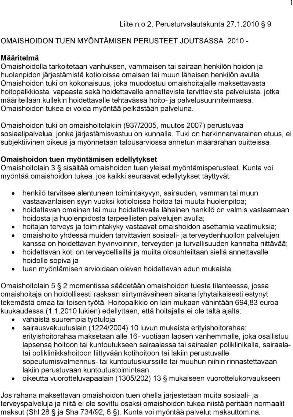 Omaishoidon tuki on kokonaisuus, joka muodostuu omaishoitajalle maksettavasta hoitopalkkiosta, vapaasta sekä hoidettavalle annettavista tarvittavista palveluista, jotka määritellään kullekin