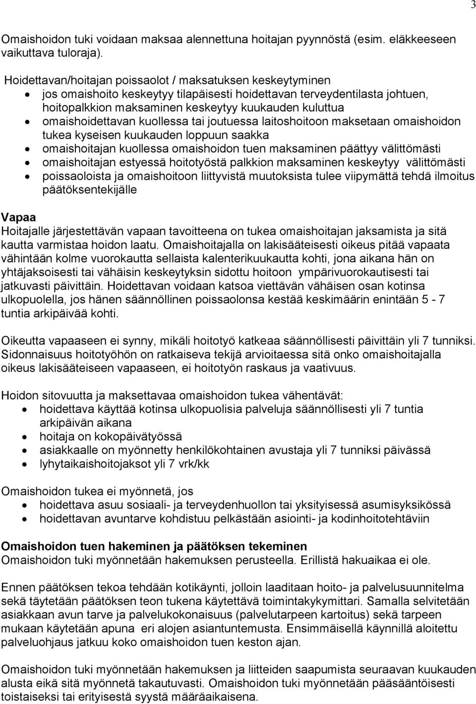 omaishoidettavan kuollessa tai joutuessa laitoshoitoon maksetaan omaishoidon tukea kyseisen kuukauden loppuun saakka omaishoitajan kuollessa omaishoidon tuen maksaminen päättyy välittömästi