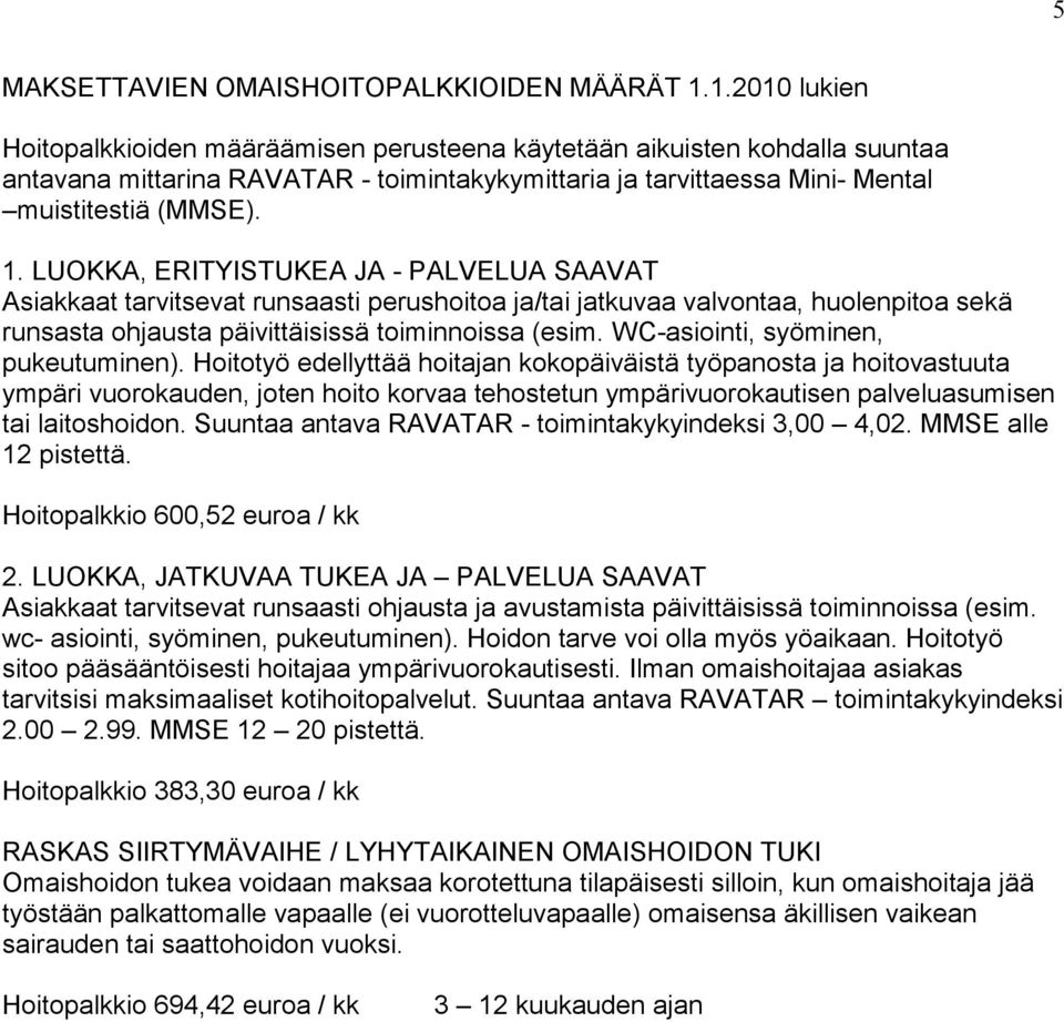 LUOKKA, ERITYISTUKEA JA - PALVELUA SAAVAT Asiakkaat tarvitsevat runsaasti perushoitoa ja/tai jatkuvaa valvontaa, huolenpitoa sekä runsasta ohjausta päivittäisissä toiminnoissa (esim.