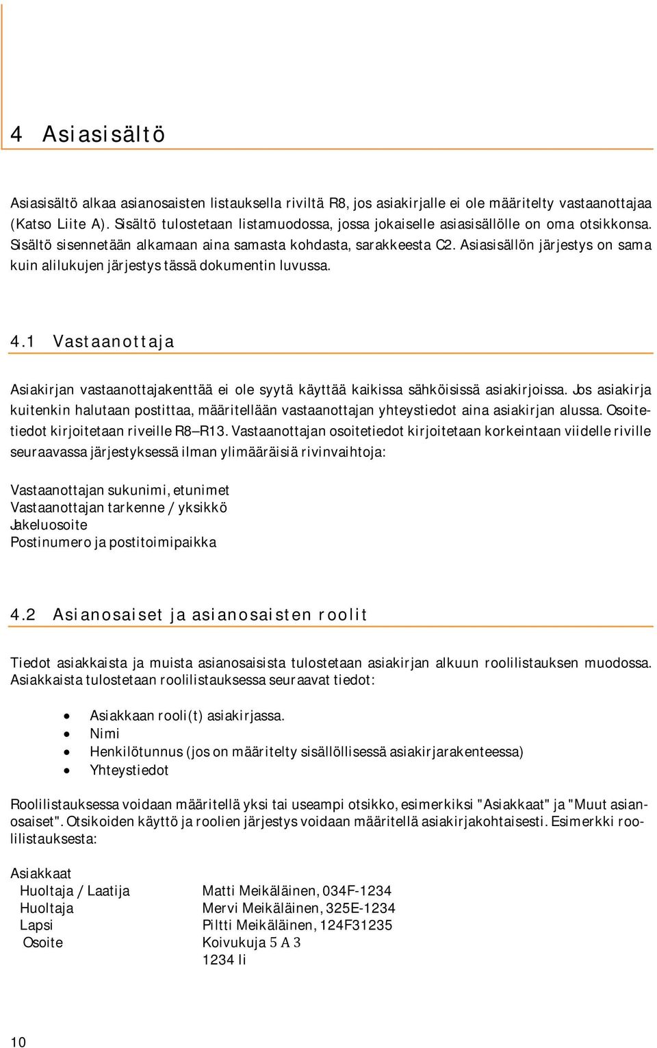 Asiasisällönjärjestysonsama kuinalilukujenjärjestystässädokumentinluvussa. 4.1 Vastaanottaja Asiakirjan vastaanottajakenttää ei ole syytä käyttää kaikissa sähköisissä asiakirjoissa.