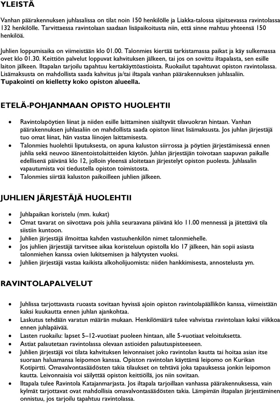 Talonmies kiertää tarkistamassa paikat ja käy sulkemassa ovet klo 01.30. Keittiön palvelut loppuvat kahvituksen jälkeen, tai jos on sovittu iltapalasta, sen esille laiton jälkeen.