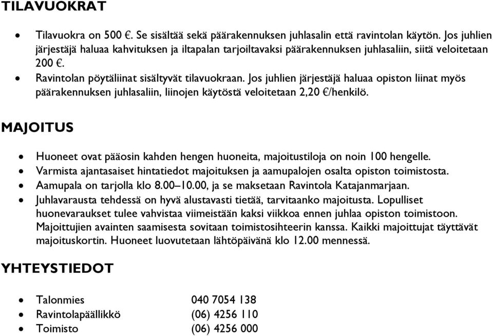 Jos juhlien järjestäjä haluaa opiston liinat myös päärakennuksen juhlasaliin, liinojen käytöstä veloitetaan 2,20 /henkilö.