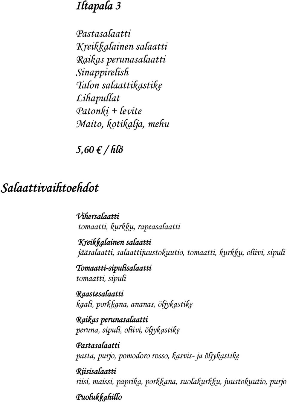 Tomaatti-sipulisalaatti tomaatti, sipuli Raastesalaatti kaali, porkkana, ananas, öljykastike Raikas perunasalaatti peruna, sipuli, oliivi,