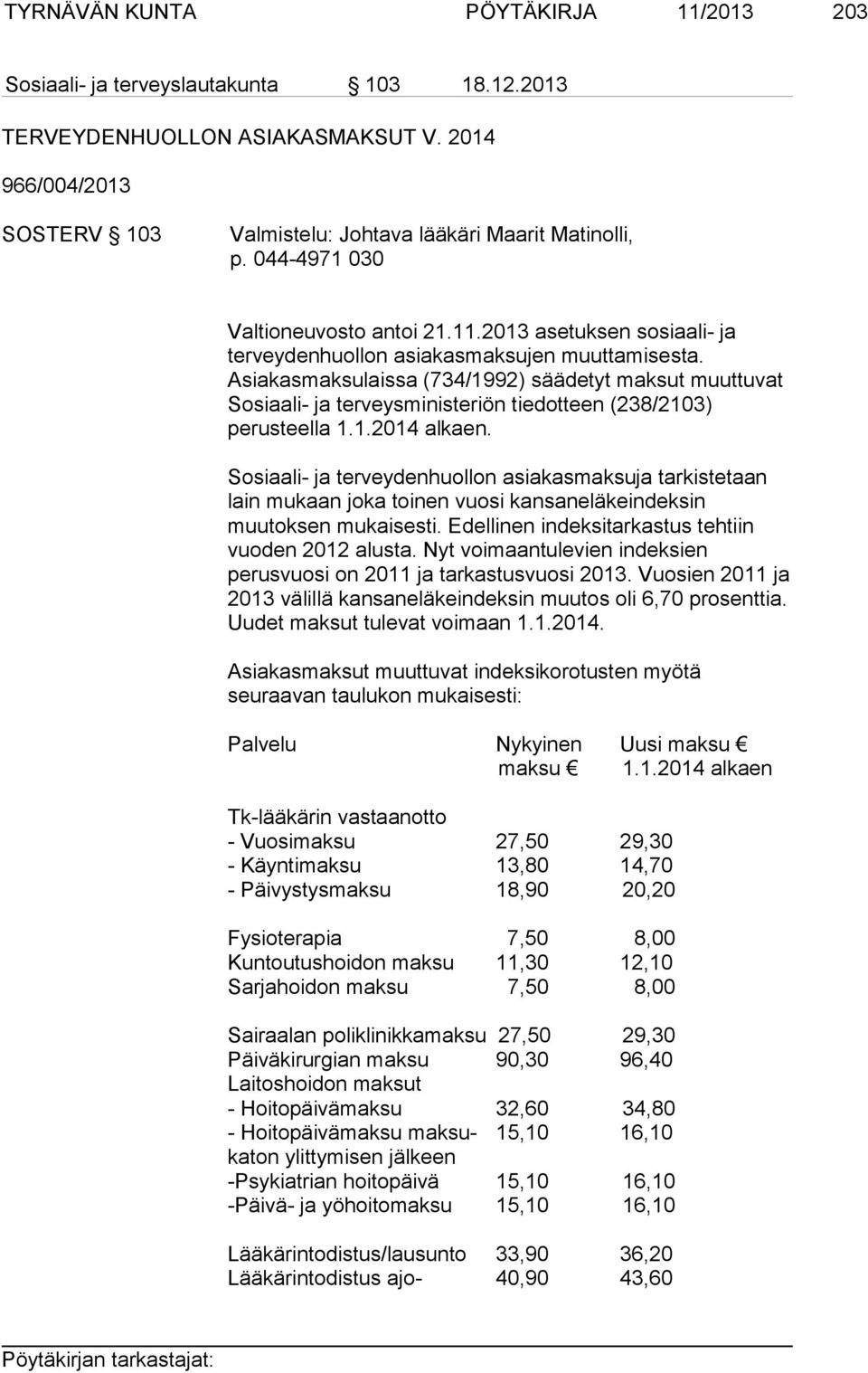 Asiakasmaksulaissa (734/1992) säädetyt maksut muuttuvat Sosiaali- ja terveysministeriön tiedotteen (238/2103) perusteella 1.1.2014 alkaen.