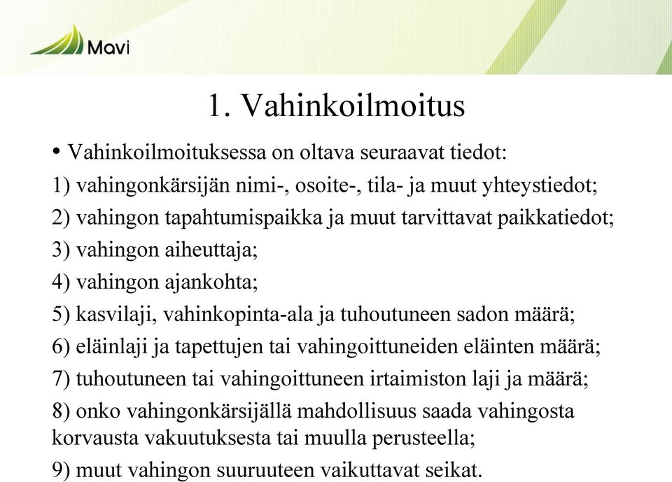 sadon määrä; 6) eläinlaji ja tapettujen tai vahingoittuneiden eläinten määrä; 7) tuhoutuneen tai vahingoittuneen irtaimiston laji ja määrä; 8)