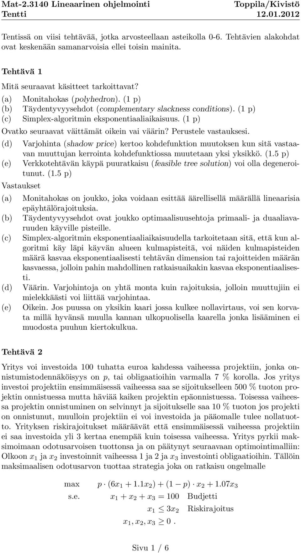 Perustele vastauksesi. (d) (e) Varjohinta (shadow price) kertoo kohdefunktion muutoksen kun sitä vastaavan muuttujan kerrointa kohdefunktiossa muutetaan yksi yksikkö. (1.