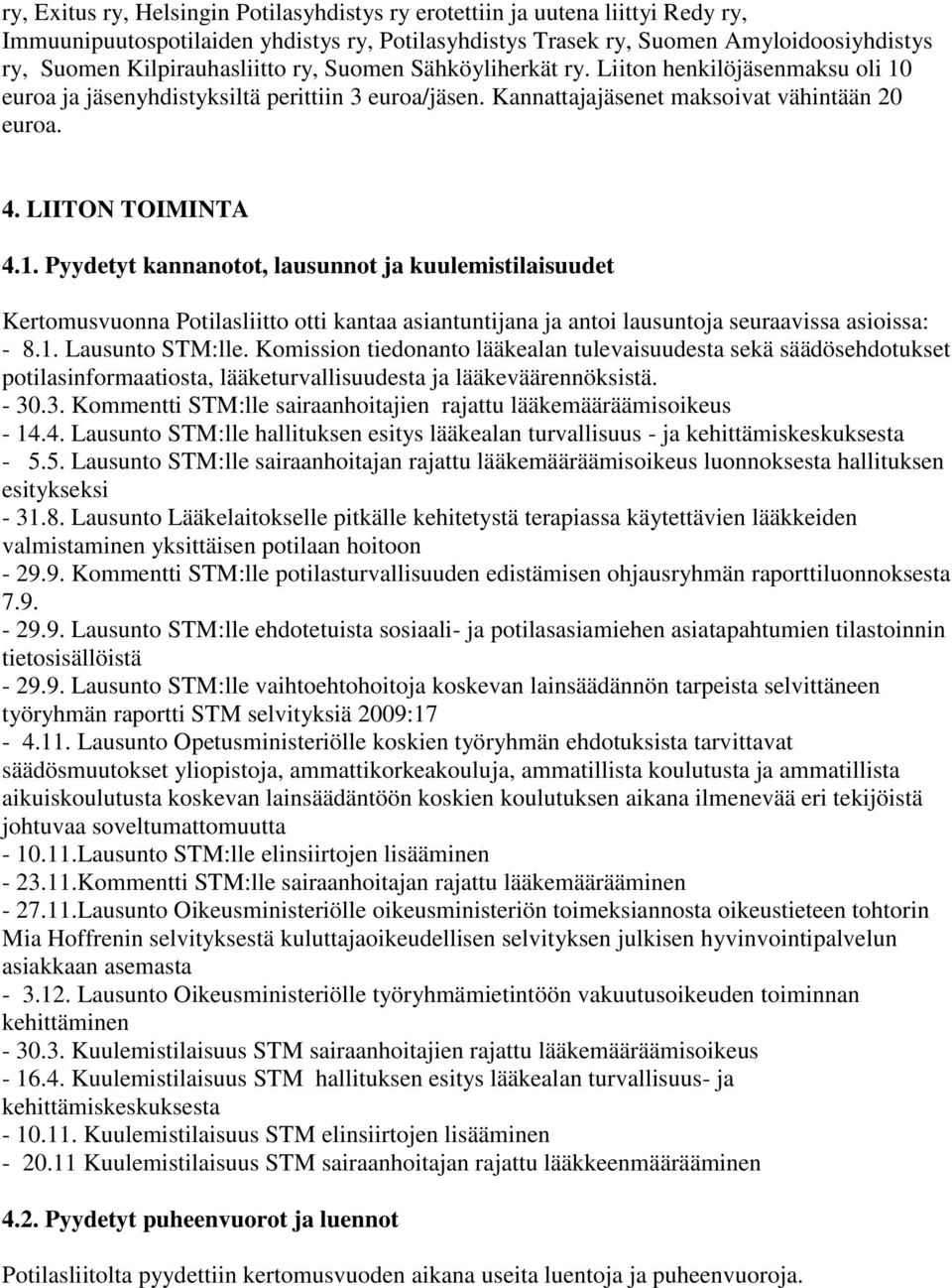 LIITON TOIMINTA 4.1. Pyydetyt kannanotot, lausunnot ja kuulemistilaisuudet Kertomusvuonna Potilasliitto otti kantaa asiantuntijana ja antoi lausuntoja seuraavissa asioissa: - 8.1. Lausunto STM:lle.