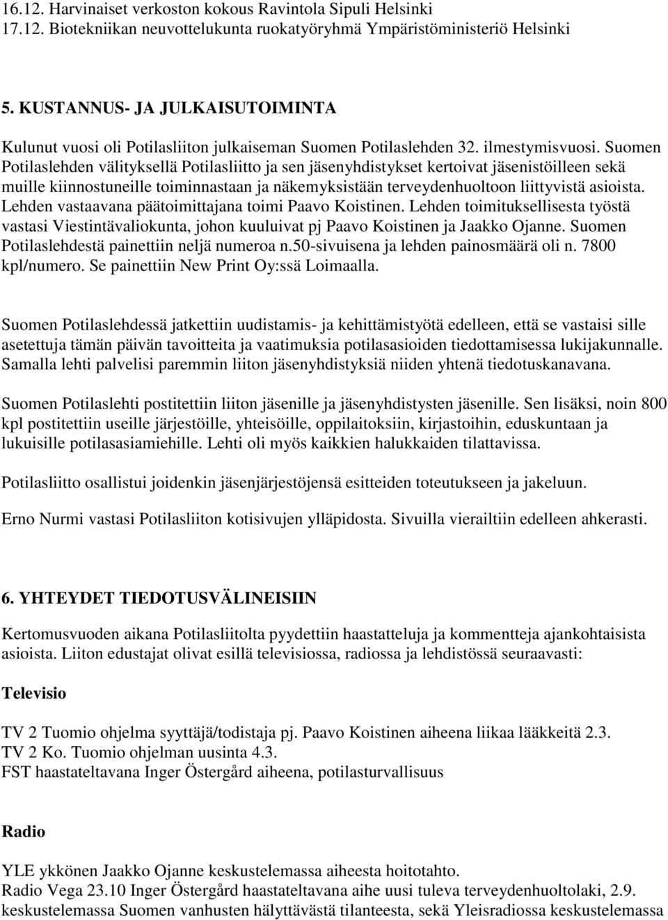 Suomen Potilaslehden välityksellä Potilasliitto ja sen jäsenyhdistykset kertoivat jäsenistöilleen sekä muille kiinnostuneille toiminnastaan ja näkemyksistään terveydenhuoltoon liittyvistä asioista.