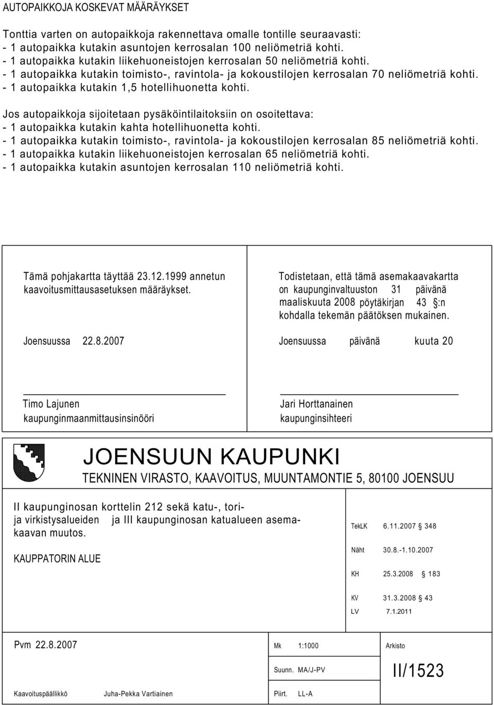 - 1 autopaikka kutakin 1,5 hotellihuonetta kohti. Jos autopaikkoja sijoitetaan pysäköintilaitoksiin on osoitettava: - 1 autopaikka kutakin kahta hotellihuonetta kohti.