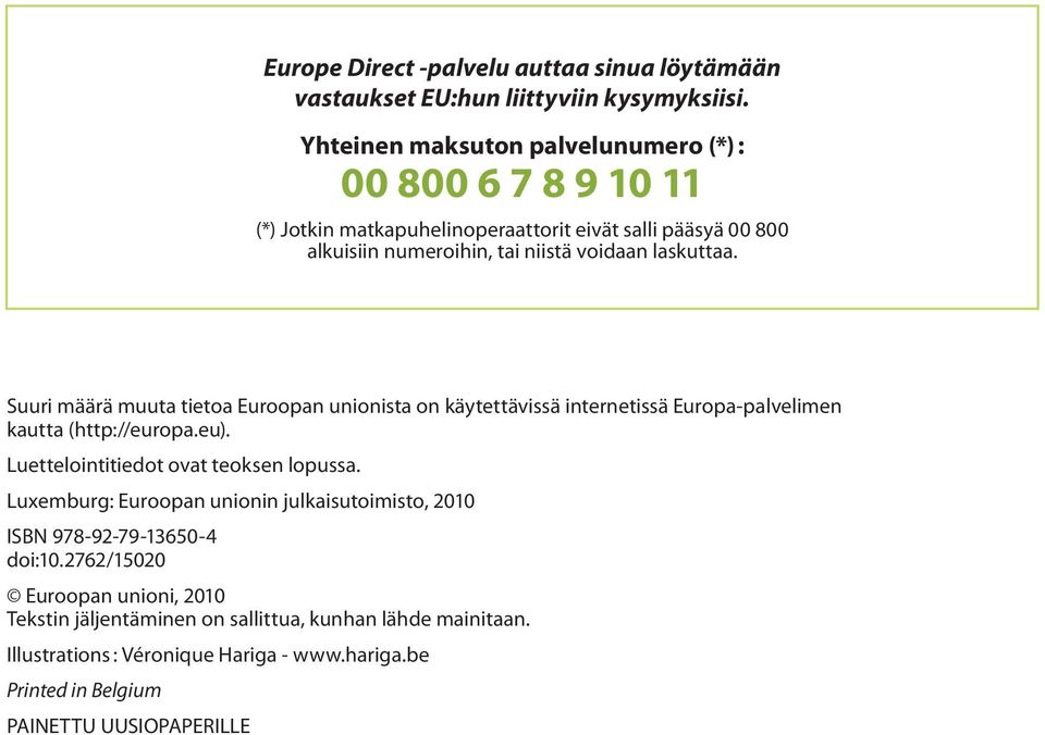 Suuri määrä muuta tietoa Euroopan unionista on käytettävissä internetissä Europa-palvelimen kautta (http://europa.eu). Luettelointitiedot ovat teoksen lopussa.