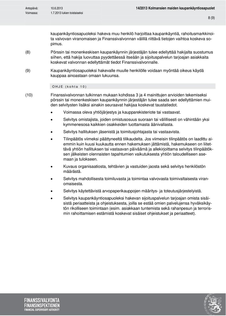 valvonnan edellyttämät tiedot Finanssivalvonnalle. (9) Kaupankäyntiosapuoleksi hakevalle muulle henkilölle voidaan myöntää oikeus käydä kauppaa ainoastaan omaan lukuunsa.
