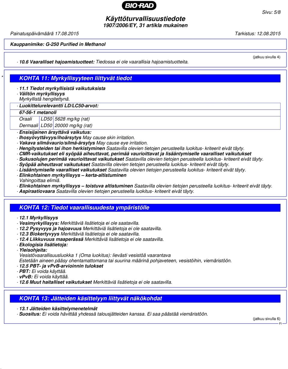 Luokittelurelevantti LD/LC50-arvot: 67-56-1 metanoli Oraali LD50 5628 mg/kg (rat) Dermaali LD50 20000 mg/kg (rat) Ensisijainen ärsyttävä vaikutus: Ihosyövyttävyys/ihoärsytys May cause skin irritation.