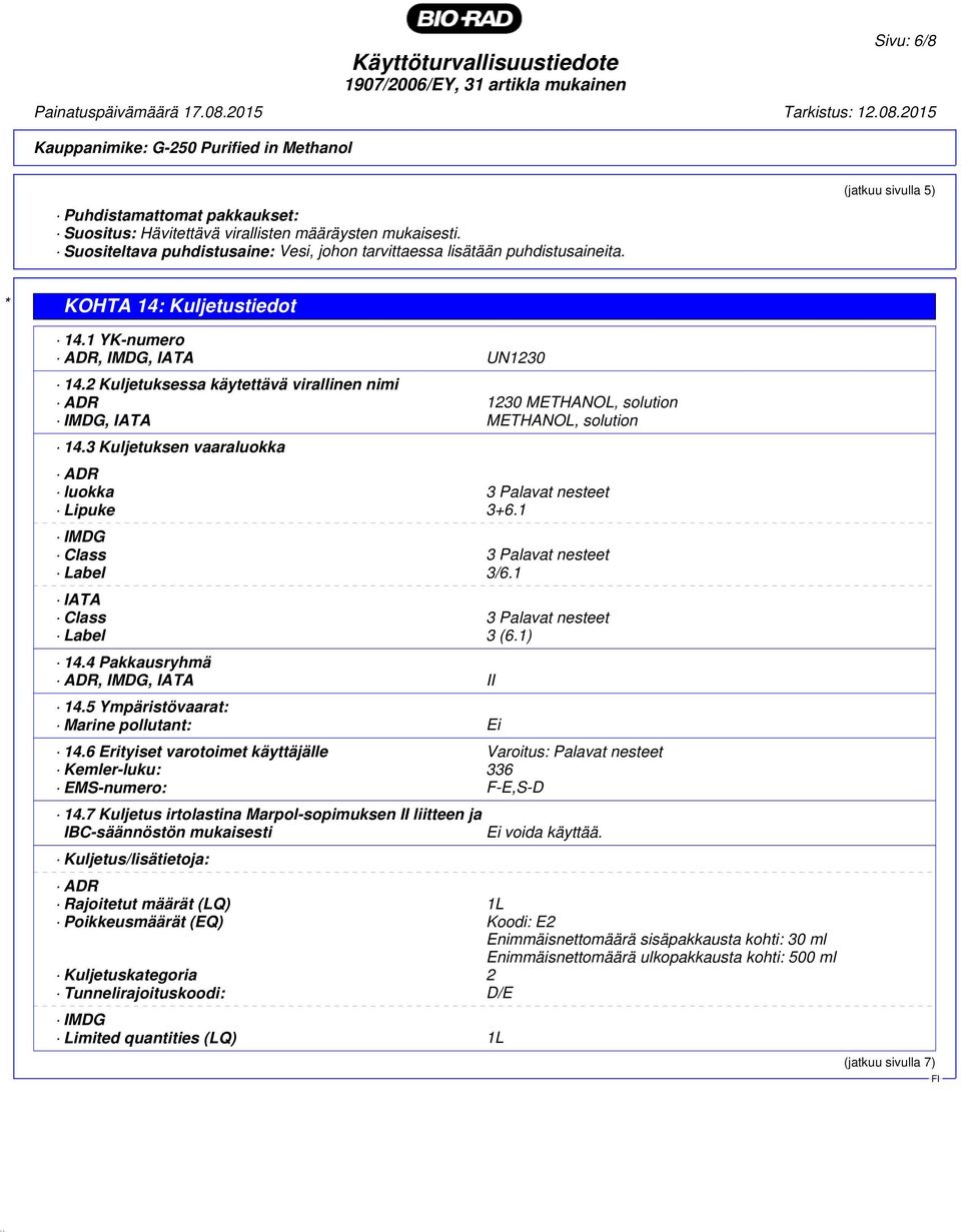3 Kuljetuksen vaaraluokka ADR luokka 3 Palavat nesteet Lipuke 3+6.1 IMDG Class 3 Palavat nesteet Label 3/6.1 IATA Class 3 Palavat nesteet Label 3 (6.1) 14.4 Pakkausryhmä ADR, IMDG, IATA II 14.