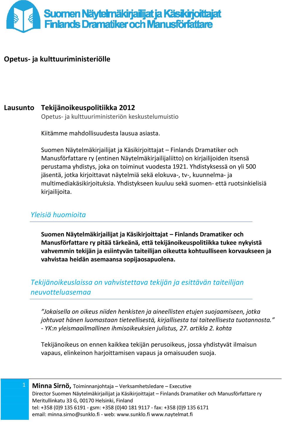 Yhdistyksessä on yli 500 jäsentä, jotka kirjoittavat näytelmiä sekä elokuva-, tv-, kuunnelma- ja multimediakäsikirjoituksia. Yhdistykseen kuuluu sekä suomen- että ruotsinkielisiä kirjailijoita.