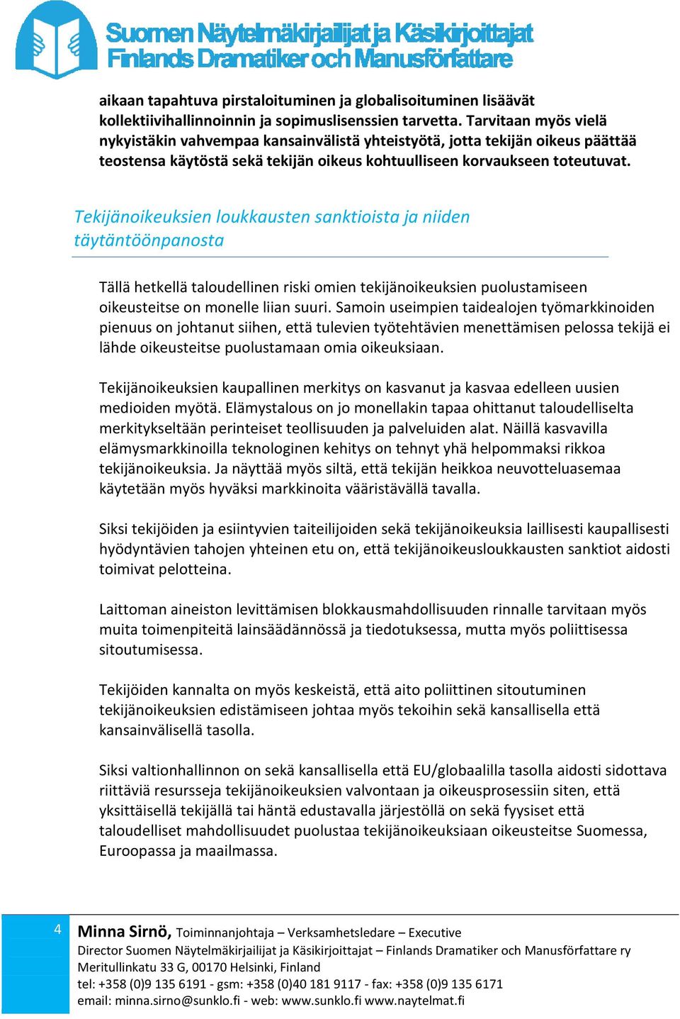 Tekijänoikeuksien loukkausten sanktioista ja niiden täytäntöönpanosta Tällä hetkellä taloudellinen riski omien tekijänoikeuksien puolustamiseen oikeusteitse on monelle liian suuri.