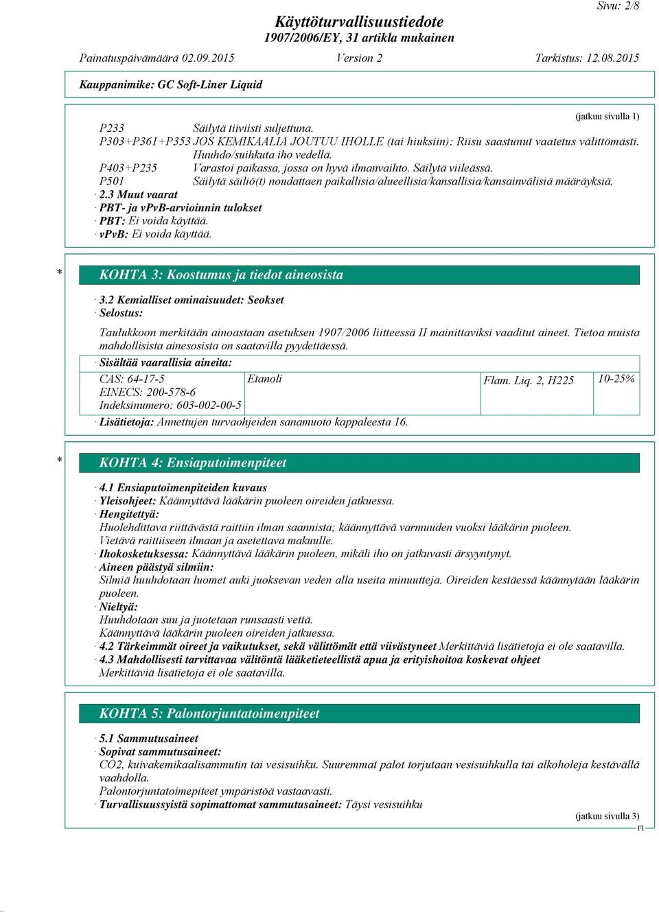 3 Muut vaarat PBT- ja vpvb-arvioinnin tulokset PBT: Ei voida käyttää. vpvb: Ei voida käyttää. * KOHTA 3: Koostumus ja tiedot aineosista 3.